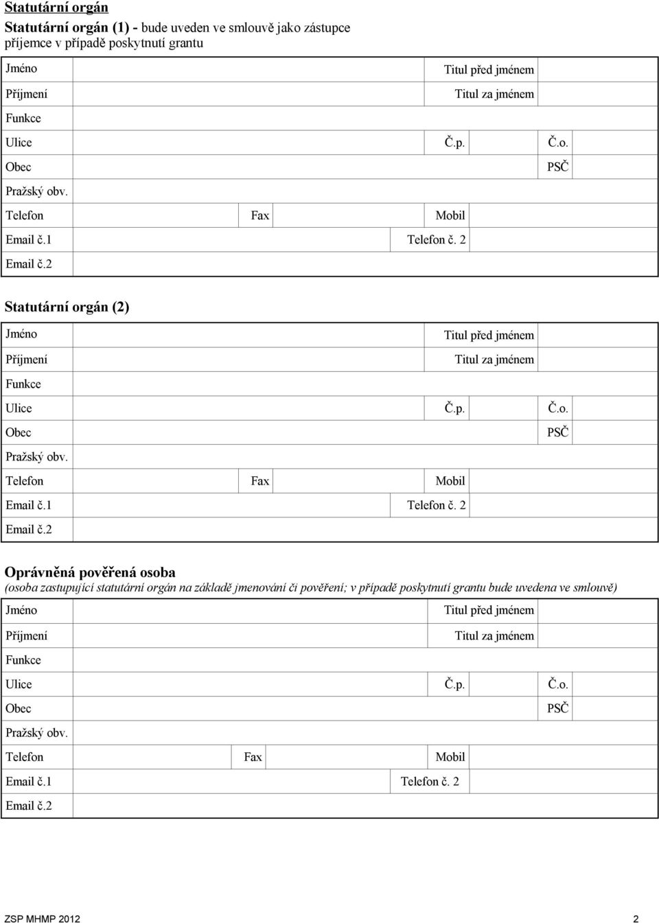 2 Statutární orgán (2) 2 Oprávněná pověřená osoba (osoba zastupující statutární orgán na základě jmenování či