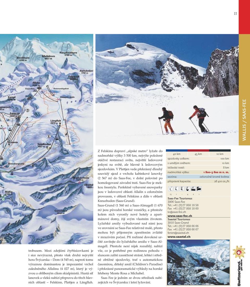 je výzvou a oblíbeným cílem skialpinistů. Hustá síť lanovek a vleků nabízí přepravu do třech hlavních oblastí Felskinn, Plattjen a Längfluh.