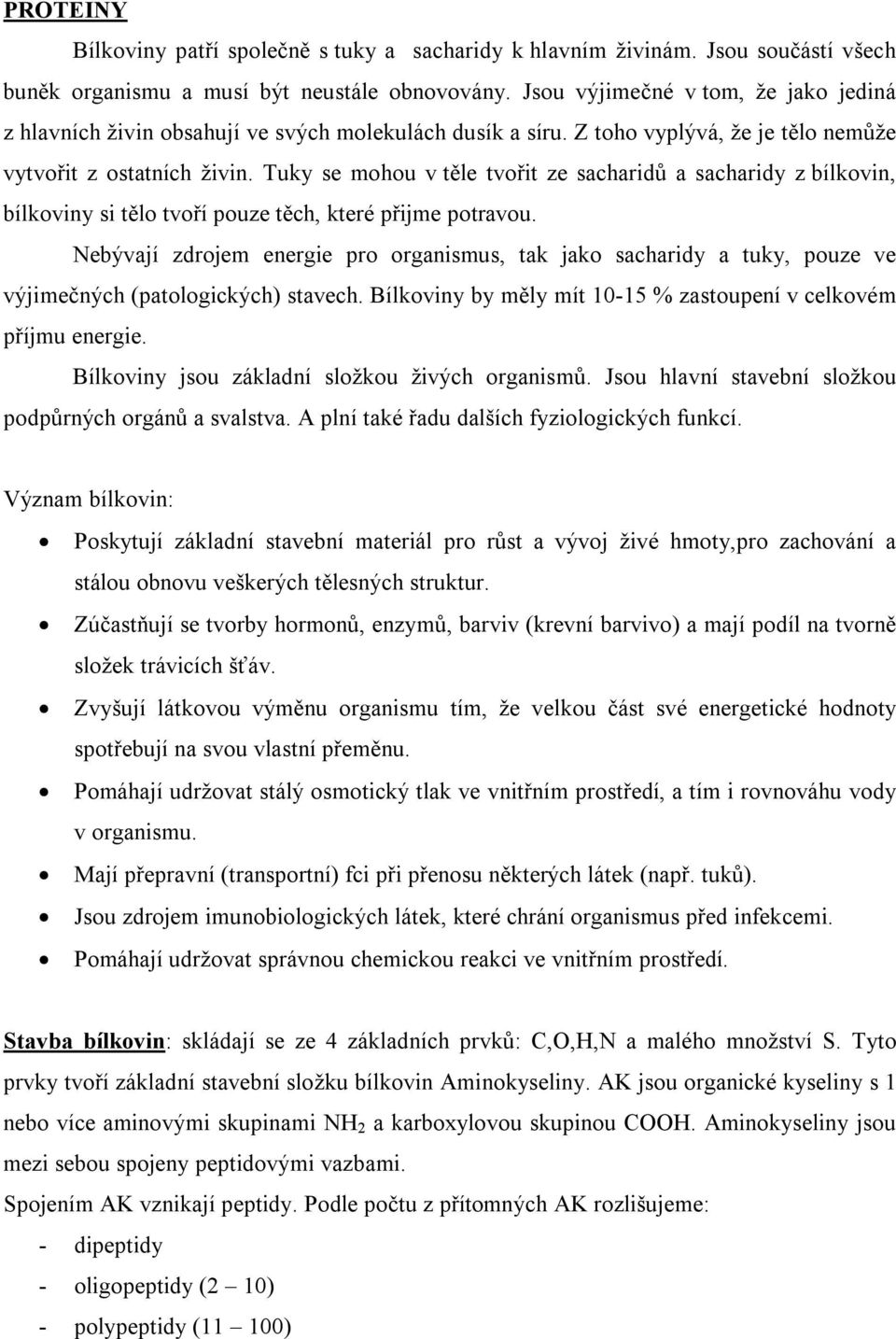 Tuky se mohou v těle tvořit ze sacharidů a sacharidy z bílkovin, bílkoviny si tělo tvoří pouze těch, které přijme potravou.