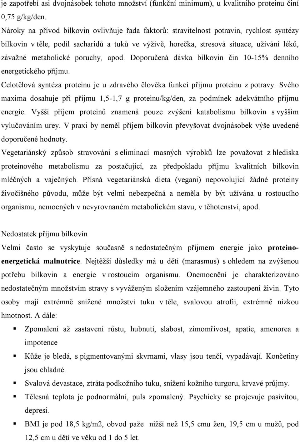 metabolické poruchy, apod. Doporučená dávka bílkovin čin 10-15% denního energetického příjmu. Celotělová syntéza proteinu je u zdravého člověka funkcí příjmu proteinu z potravy.