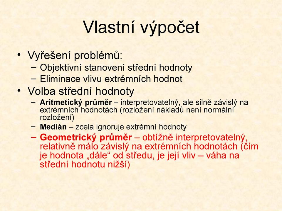 není normální rozložení) Medián zcela ignoruje extrémní hodnoty Geometrický průměr obtížně interpretovatelný,