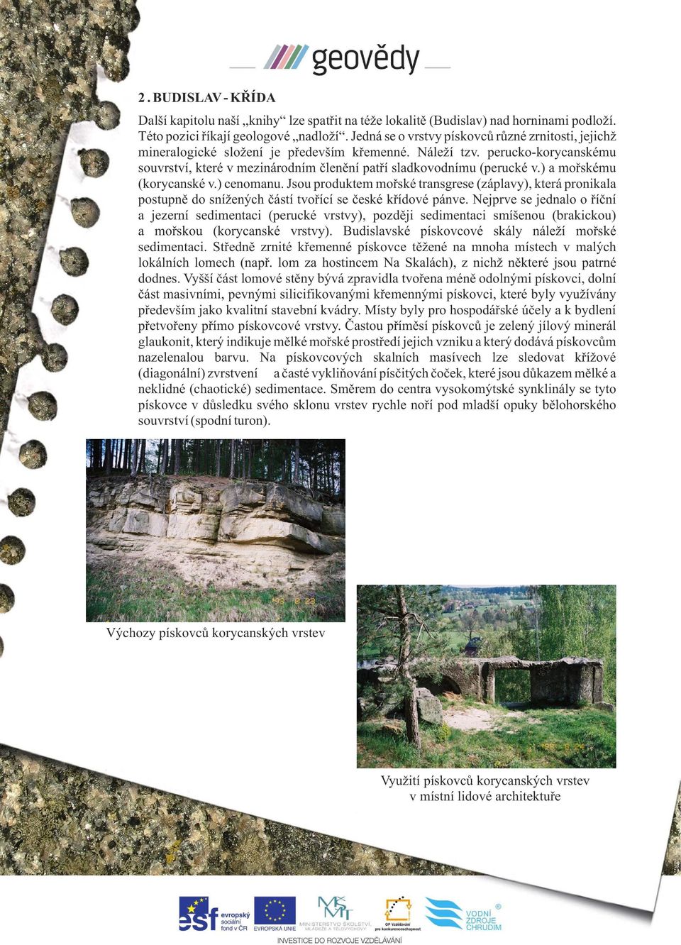 perucko-korycanskému souvrství, které v mezinárodním členění patří sladkovodnímu (perucké v.) a mořskému (korycanské v.) cenomanu.
