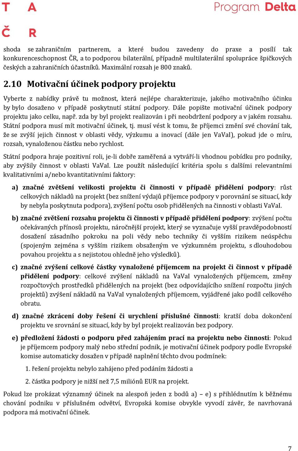 10 Motivační účinek podpory projektu Vyberte z nabídky právě tu možnost, která nejlépe charakterizuje, jakého motivačního účinku by bylo dosaženo v případě poskytnutí státní podpory.