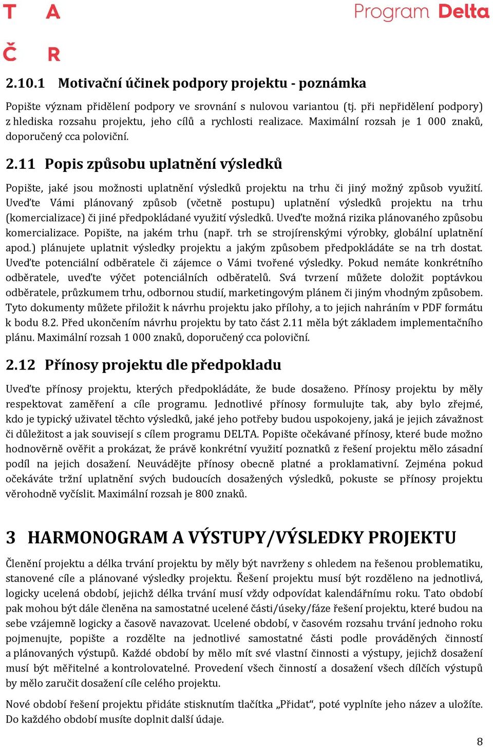 11 Popis způsobu uplatnění výsledků Popište, jaké jsou možnosti uplatnění výsledků projektu na trhu či jiný možný způsob využití.