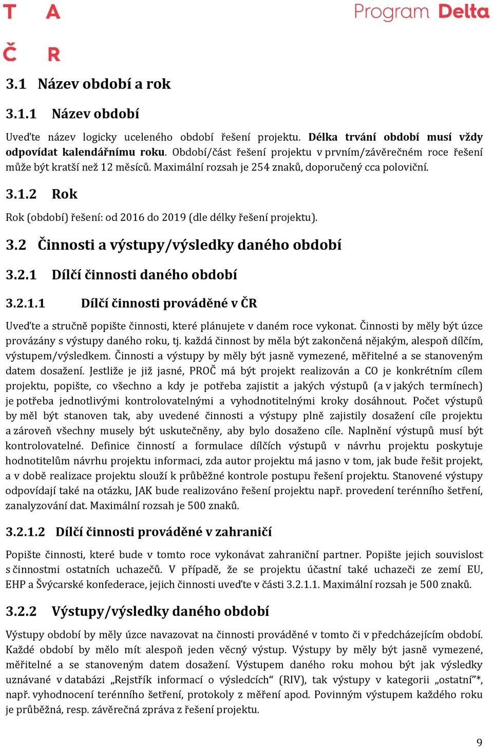 3.2 Činnosti a výstupy/výsledky daného období 3.2.1 Dílčí činnosti daného období 3.2.1.1 Dílčí činnosti prováděné v ČR Uveďte a stručně popište činnosti, které plánujete v daném roce vykonat.