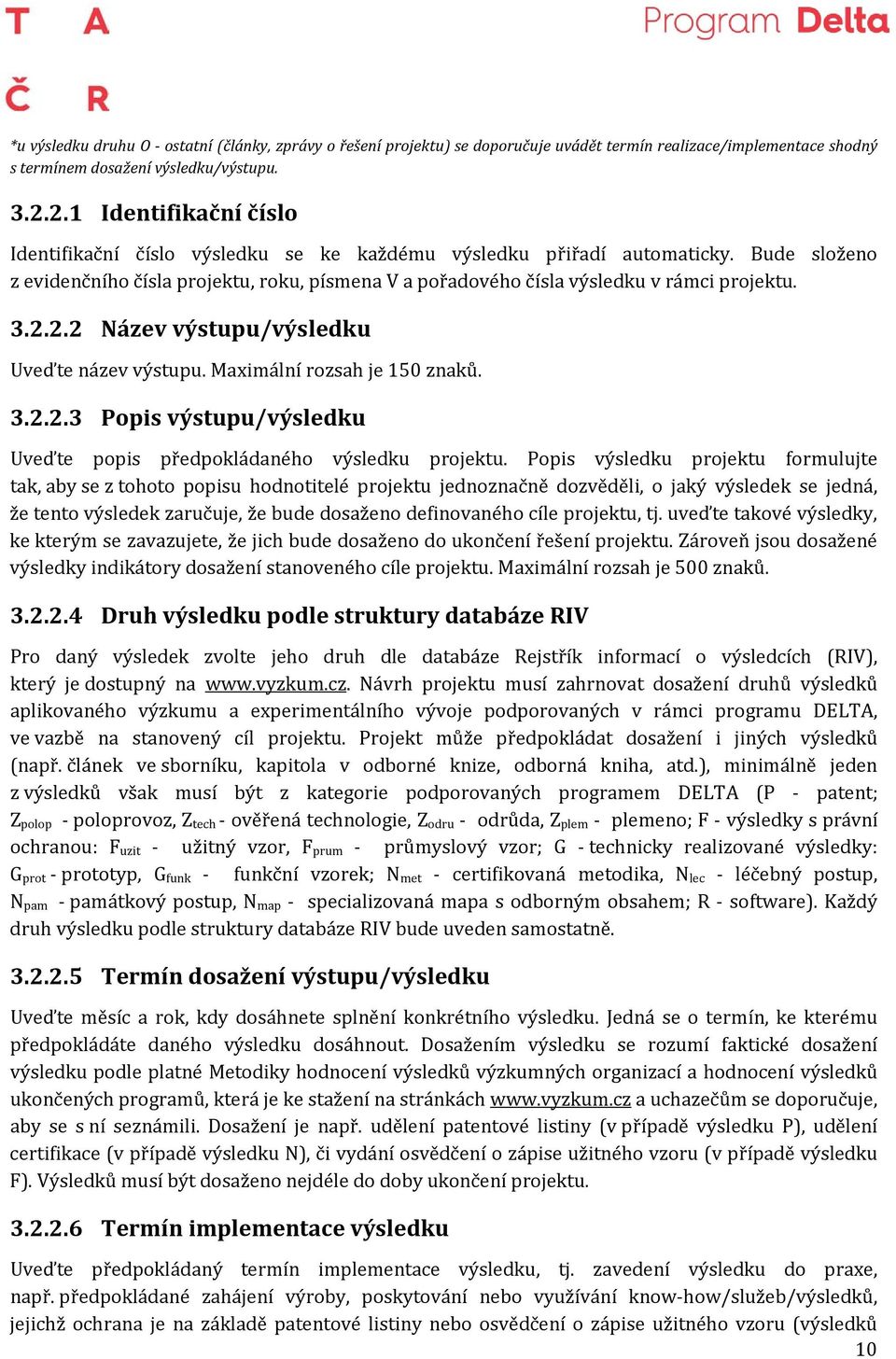 Bude složeno z evidenčního čísla projektu, roku, písmena V a pořadového čísla výsledku v rámci projektu. 3.2.2.2 Název výstupu/výsledku Uveďte název výstupu. Maximální rozsah je 150 znaků. 3.2.2.3 Popis výstupu/výsledku Uveďte popis předpokládaného výsledku projektu.