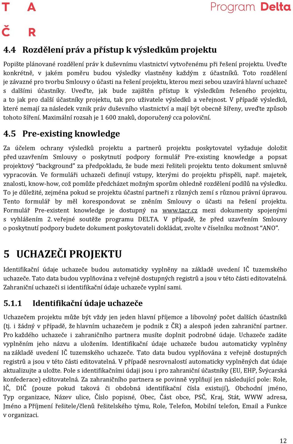 Toto rozdělení je závazné pro tvorbu Smlouvy o účasti na řešení projektu, kterou mezi sebou uzavírá hlavní uchazeč s dalšími účastníky.