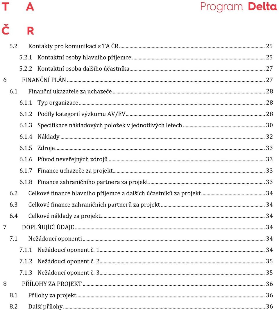 .. 33 6.1.7 Finance uchazeče za projekt... 33 6.1.8 Finance zahraničního partnera za projekt... 33 6.2 Celkové finance hlavního příjemce a dalších účastníků za projekt... 34 6.