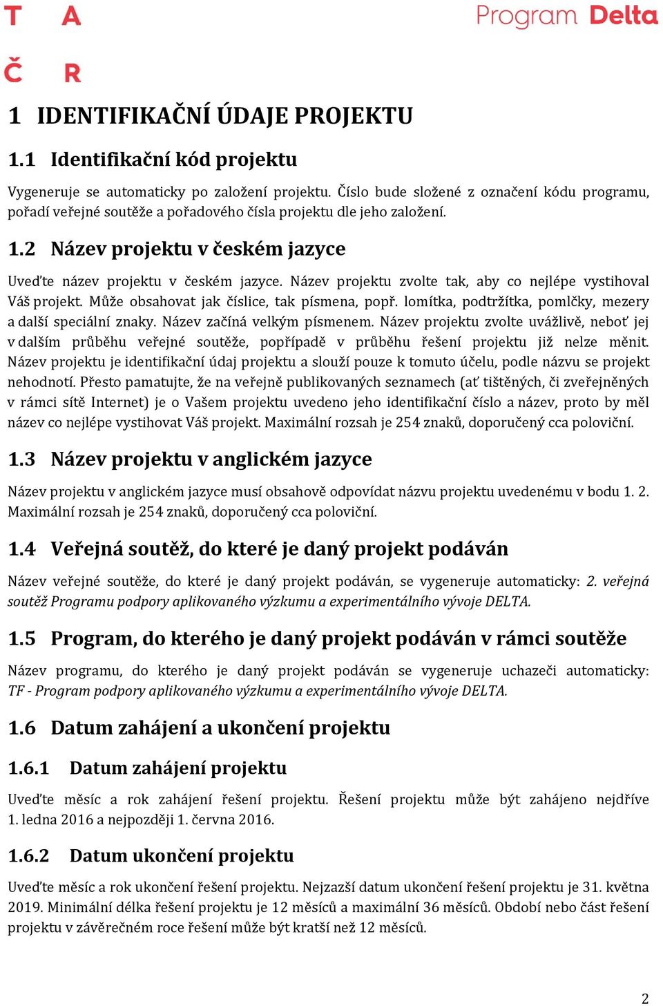 Název projektu zvolte tak, aby co nejlépe vystihoval Váš projekt. Může obsahovat jak číslice, tak písmena, popř. lomítka, podtržítka, pomlčky, mezery a další speciální znaky.