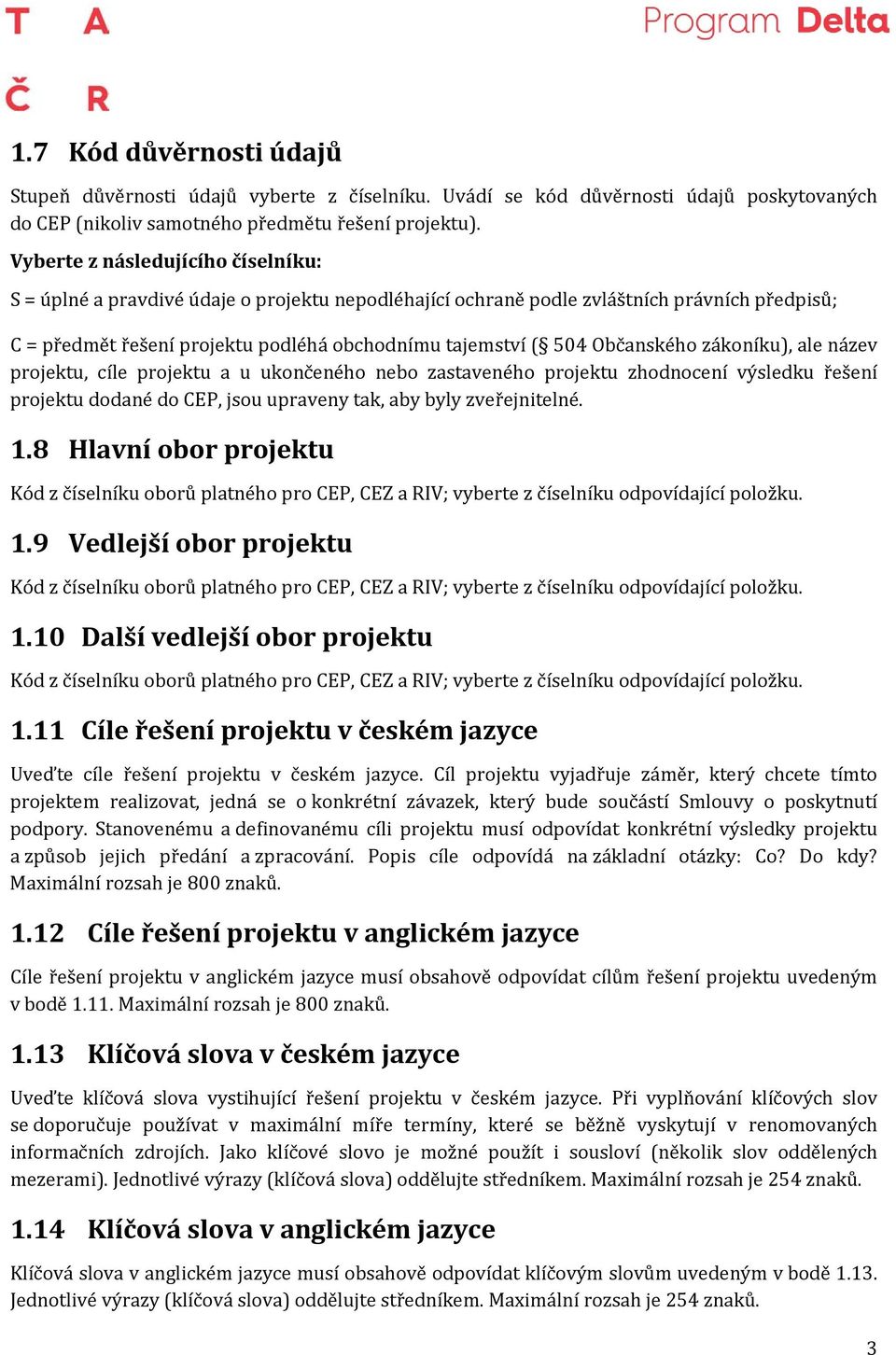 Občanského zákoníku), ale název projektu, cíle projektu a u ukončeného nebo zastaveného projektu zhodnocení výsledku řešení projektu dodané do CEP, jsou upraveny tak, aby byly zveřejnitelné. 1.