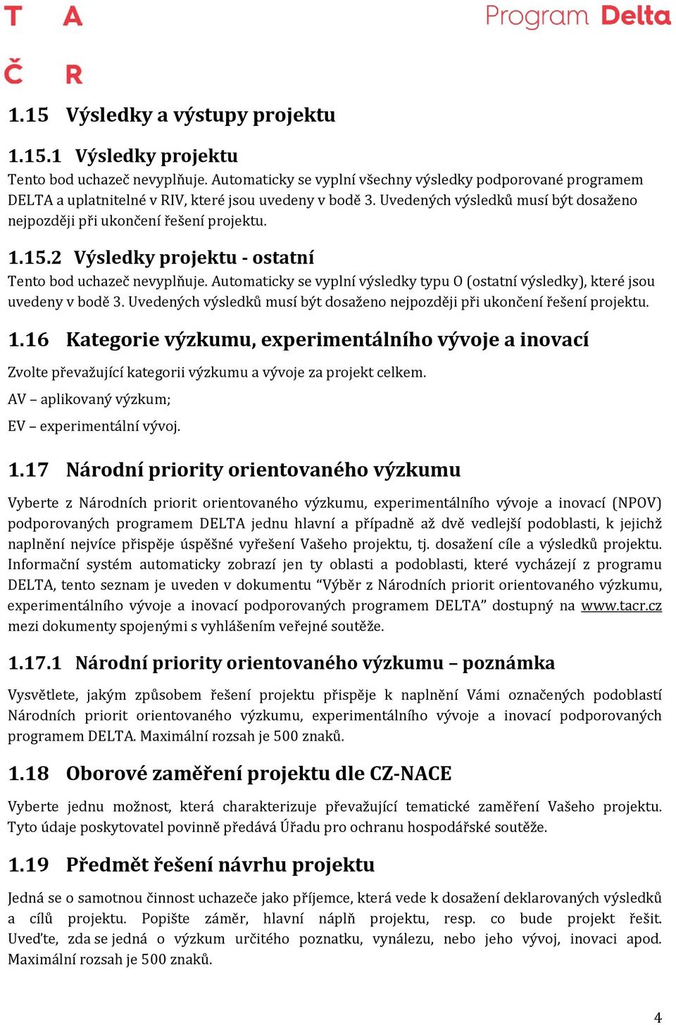 15.2 Výsledky projektu - ostatní Tento bod uchazeč nevyplňuje. Automaticky se vyplní výsledky typu O (ostatní výsledky), které jsou uvedeny v bodě 3.