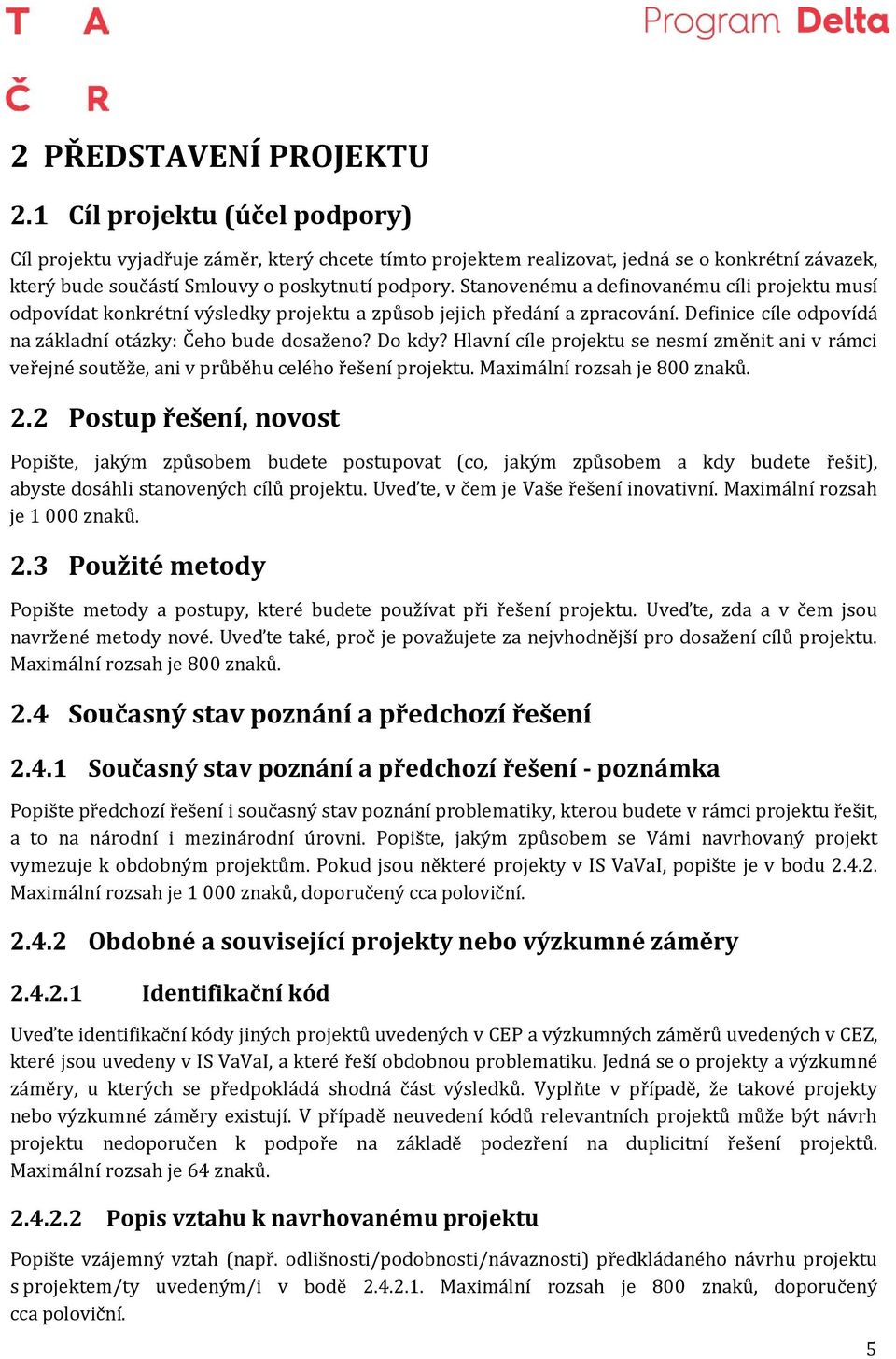 Stanovenému a definovanému cíli projektu musí odpovídat konkrétní výsledky projektu a způsob jejich předání a zpracování. Definice cíle odpovídá na základní otázky: Čeho bude dosaženo? Do kdy?