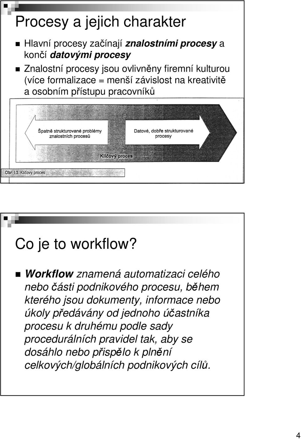 Workflow znamená automatizaci celého nebo části podnikového procesu, během kterého jsou dokumenty, informace nebo úkoly předávány od