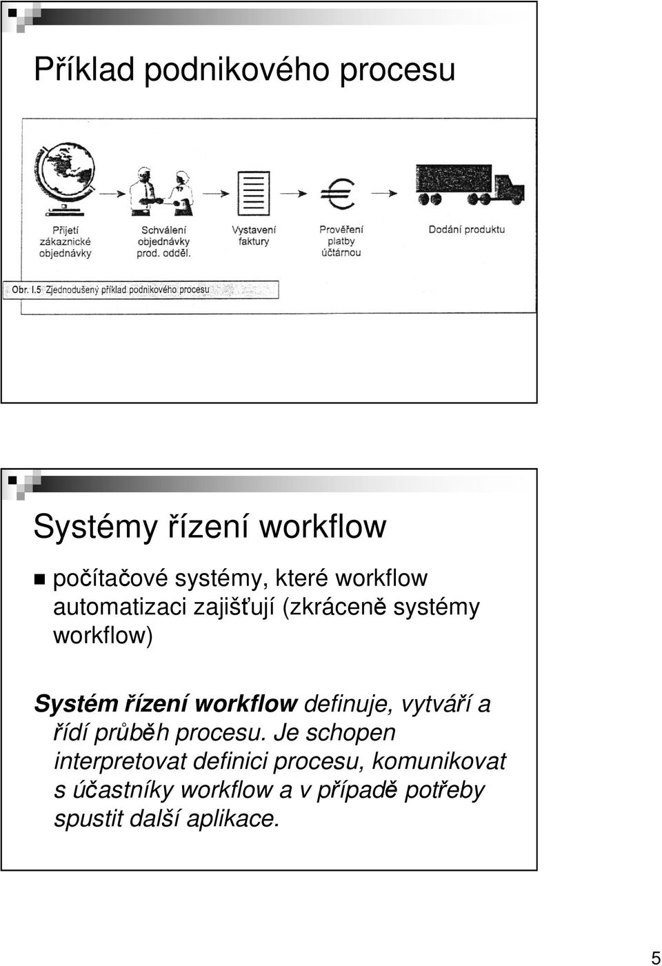 workflow definuje, vytváří a řídí průběh procesu.