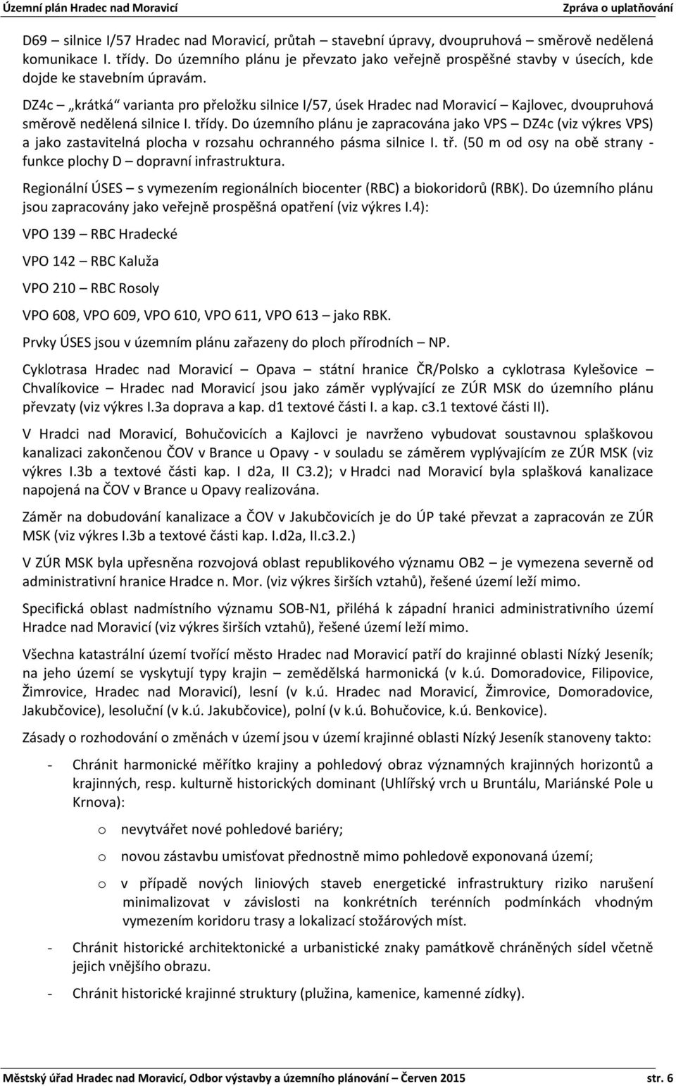 DZ4c krátká varianta pro přeložku silnice I/57, úsek Hradec nad Moravicí Kajlovec, dvoupruhová směrově nedělená silnice I. třídy.