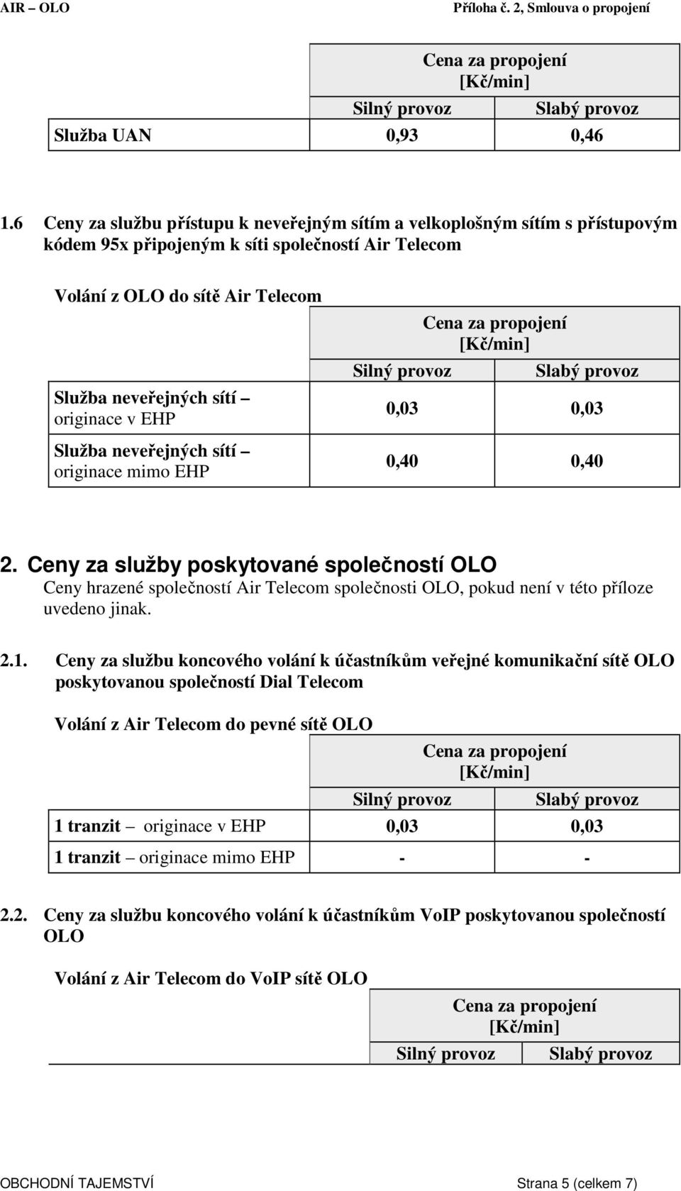 0,40 2. Ceny za služby poskytované společností OLO Ceny hrazené společností Air Telecom společnosti OLO, pokud není v této příloze uvedeno jinak. 2.1.