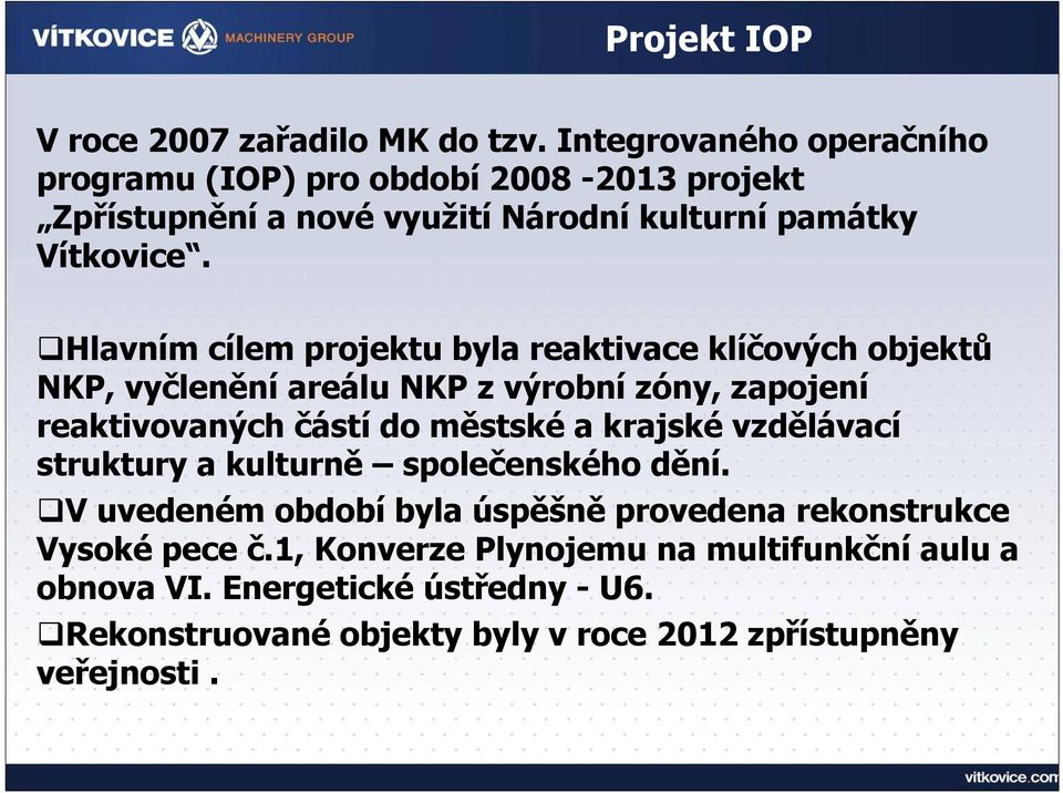 Hlavním cílem projektu byla reaktivace klíčových objektů NKP, vyčlenění areálu NKP z výrobní zóny, zapojení reaktivovaných částí do městské a