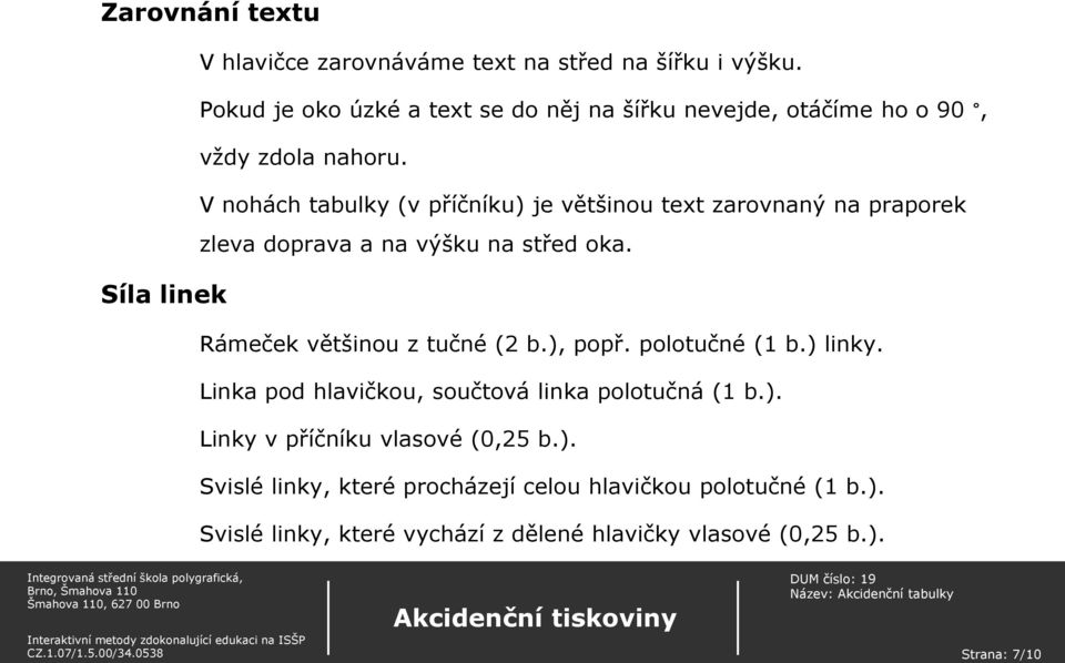 V nohách tabulky (v příčníku) je většinou text zarovnaný na praporek zleva doprava a na výšku na střed oka. Rámeček většinou z tučné (2 b.), popř.