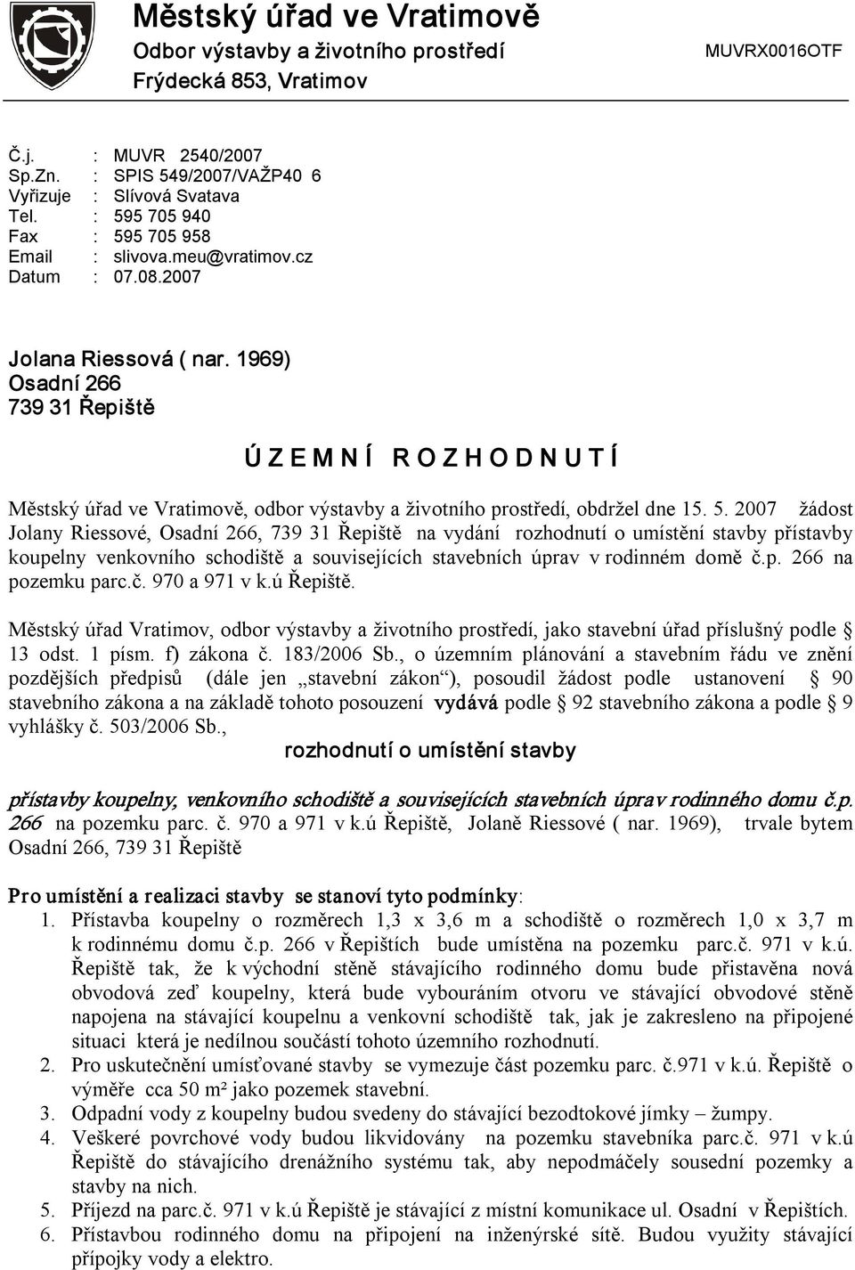 1969) Osadní 266 739 31 Řepiště Ú Z E M N Í R O Z H O D N U T Í Městský úřad ve Vratimově, odbor výstavby a životního prostředí, obdržel dne 15. 5.