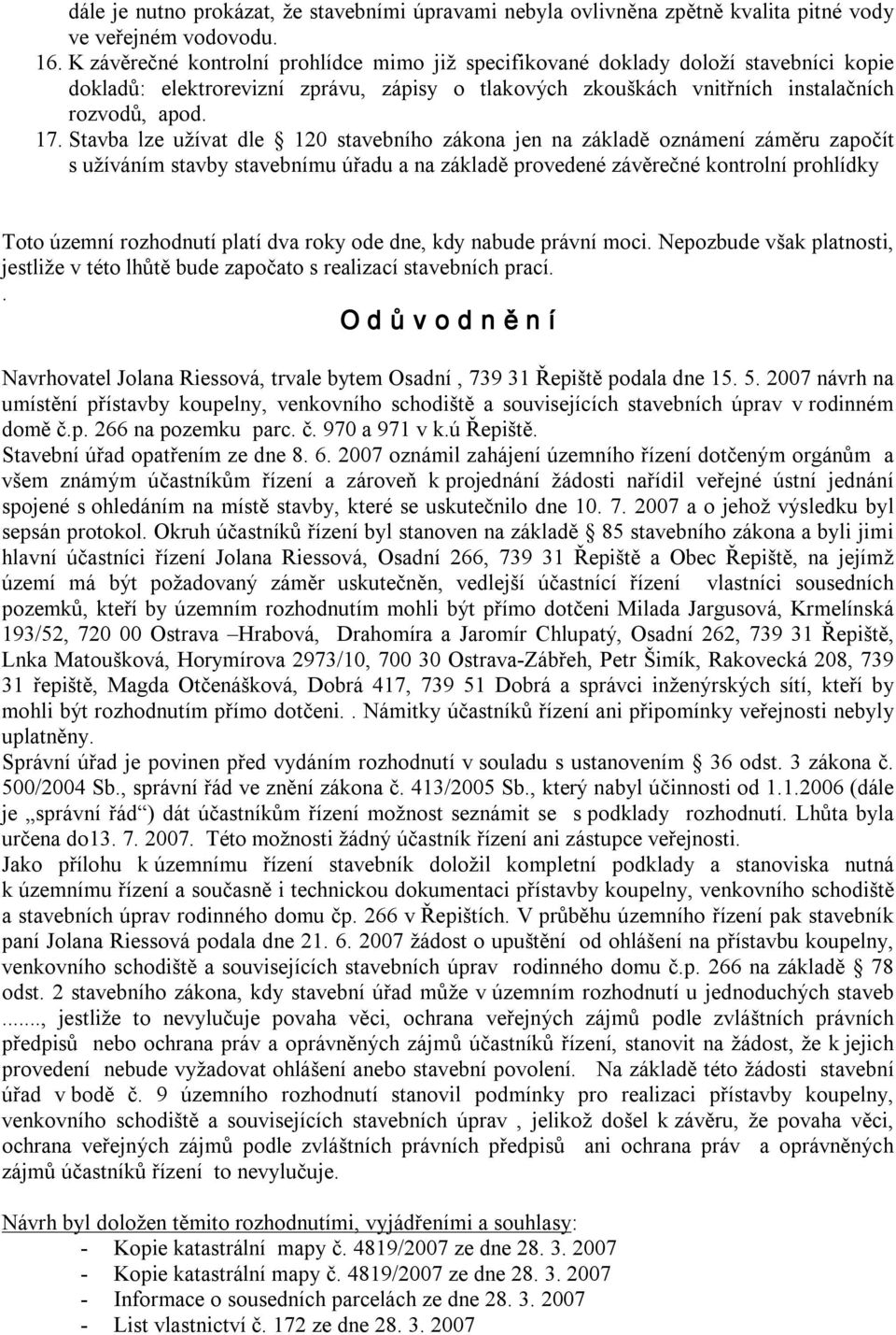 Stavba lze užívat dle 120 stavebního zákona jen na základě oznámení záměru započít s užíváním stavby stavebnímu úřadu a na základě provedené závěrečné kontrolní prohlídky Toto územní rozhodnutí platí