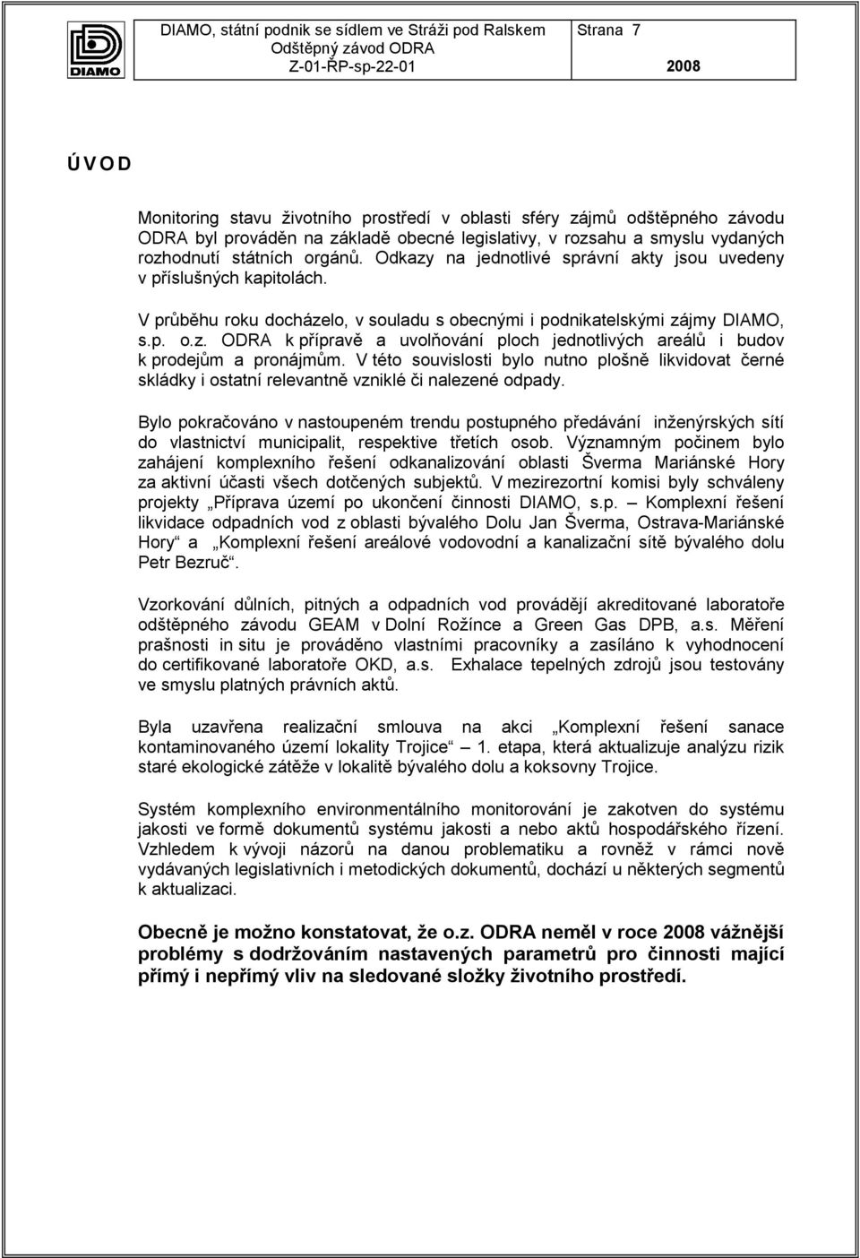 V této souvislosti bylo nutno plošně likvidovat černé skládky i ostatní relevantně vzniklé či nalezené odpady.