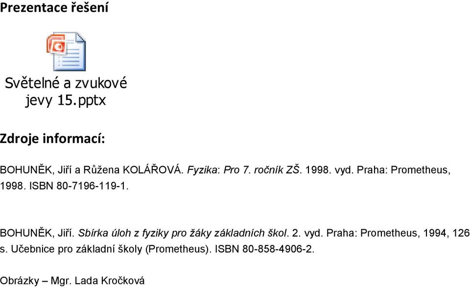 Praha: Prometheus, 1998. ISBN 80-7196-119-1. BOHUNĚK, Jiří.