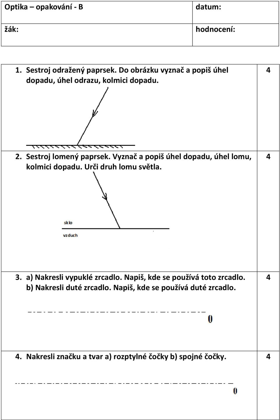 Vyznač a popiš úhel dopadu, úhel lomu, kolmici dopadu. Urči druh lomu světla. 3. a) Nakresli vypuklé zrcadlo.