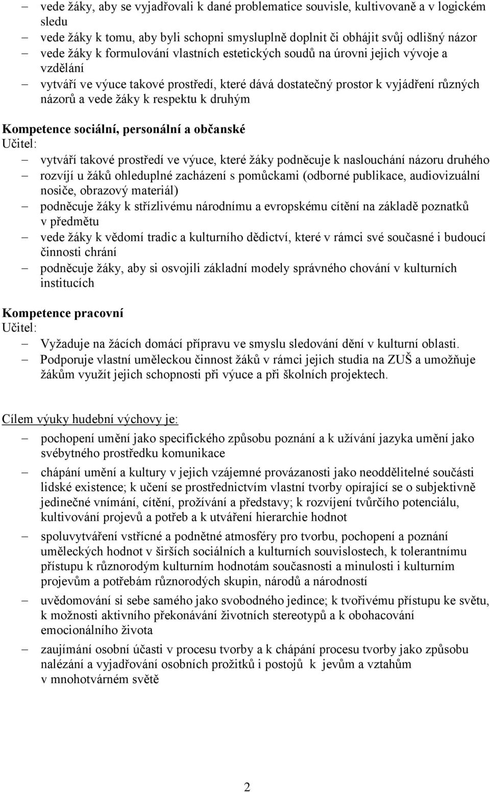 sociální, personální a občanské vytváří takové prostředí ve výuce, které žáky podněcuje k naslouchání názoru druhého rozvíjí u žáků ohleduplné zacházení s pomůckami (odborné publikace, audiovizuální