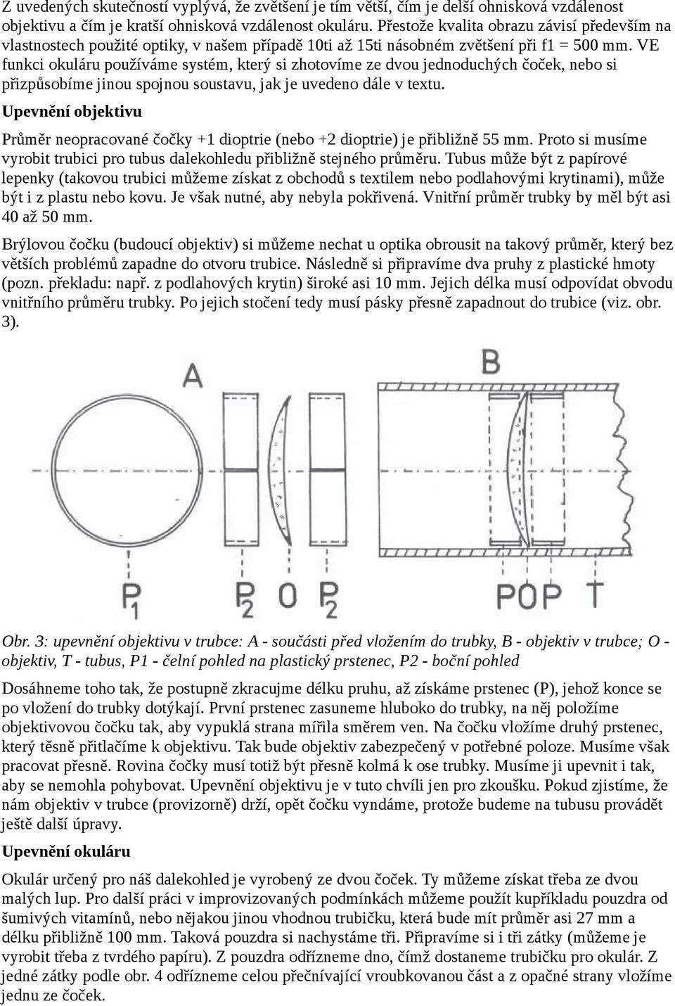 VE funkci okuláru používáme systém, který si zhotovíme ze dvou jednoduchých čoček, nebo si přizpůsobíme jinou spojnou soustavu, jak je uvedeno dále v textu.