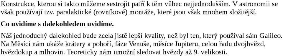 Náš jednoduchý dalekohled bude zcela jistě lepší kvality, než byl ten, který používal sám Galileo.