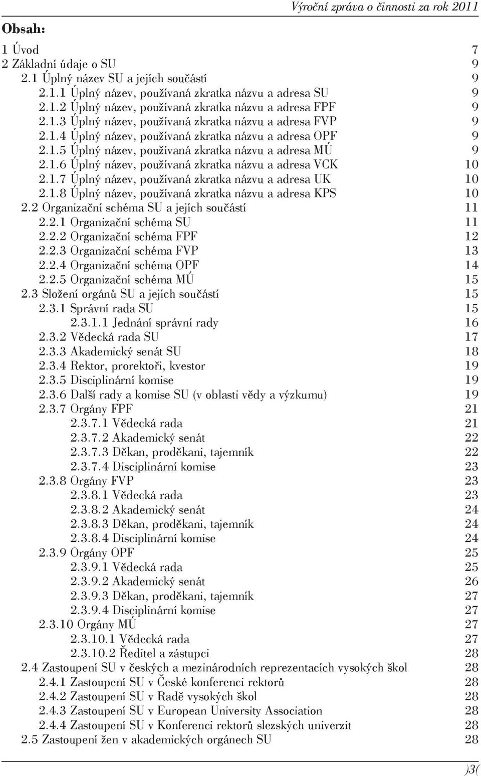 1.7 Úplný název, používaná zkratka názvu a adresa UK 10 2.1.8 Úplný název, používaná zkratka názvu a adresa KPS 10 2.2 Organizační schéma SU a jejích součástí 11 2.2.1 Organizační schéma SU 11 2.2.2 Organizační schéma FPF 12 2.