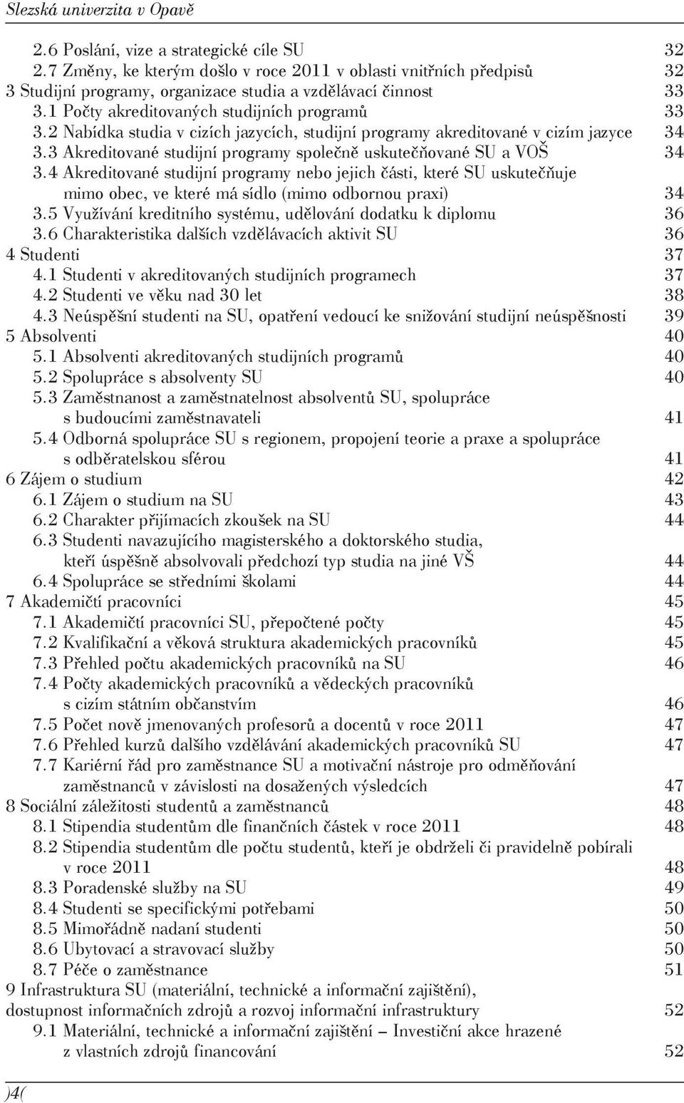 2 Nabídka studia v cizích jazycích, studijní programy akreditované v cizím jazyce 34 3.3 Akreditované studijní programy společně uskutečňované SU a VOŠ 34 3.