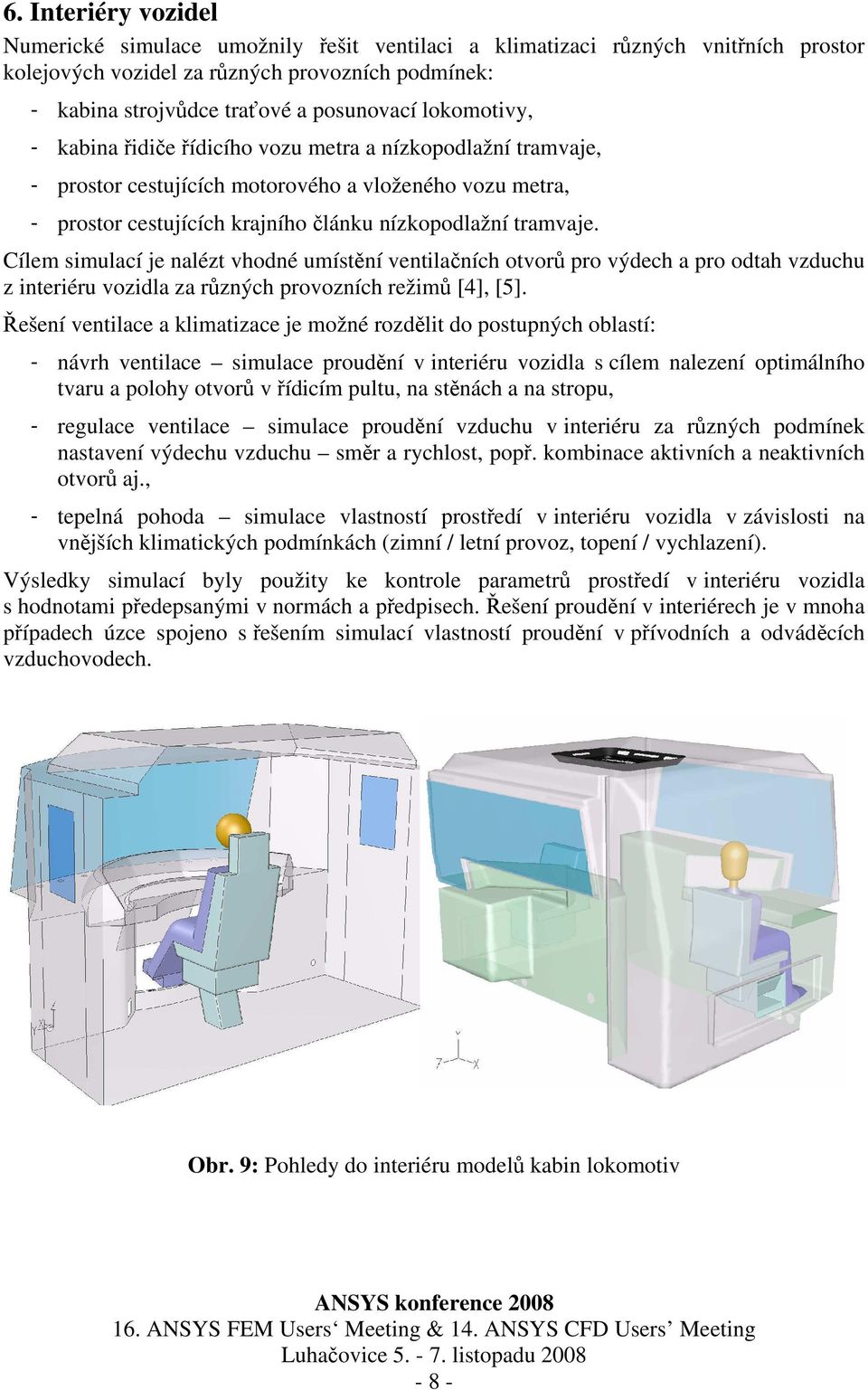 Cílem simulací je nalézt vhodné umístění ventilačních otvorů pro výdech a pro odtah vzduchu z interiéru vozidla za různých provozních režimů [4], [5].