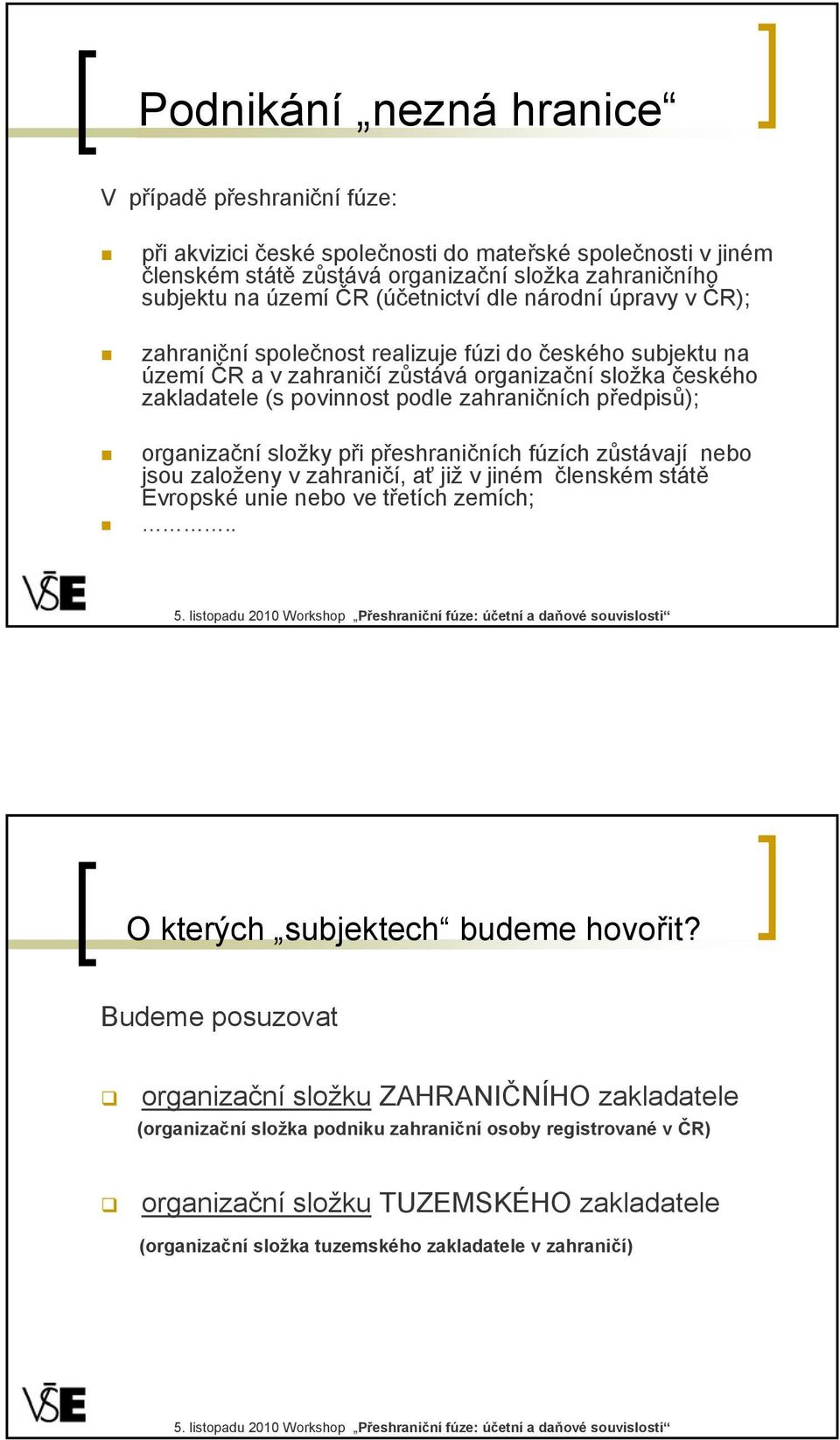 předpisů); organizační složky při přeshraničních fúzích zůstávají nebo jsou založeny v zahraničí, ať již v jiném členském státě Evropské unie nebo ve třetích zemích;.