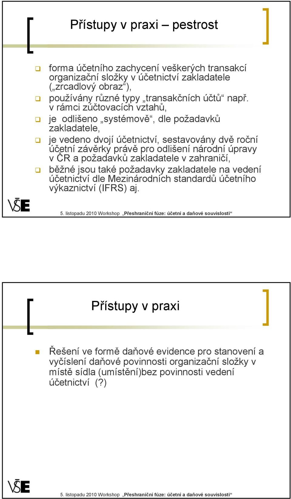 v rámci zúčtovacích vztahů, je odlišeno systémově, dle požadavků zakladatele, je vedeno dvojí účetnictví, sestavovány dvě roční účetní závěrky právě pro odlišení národní