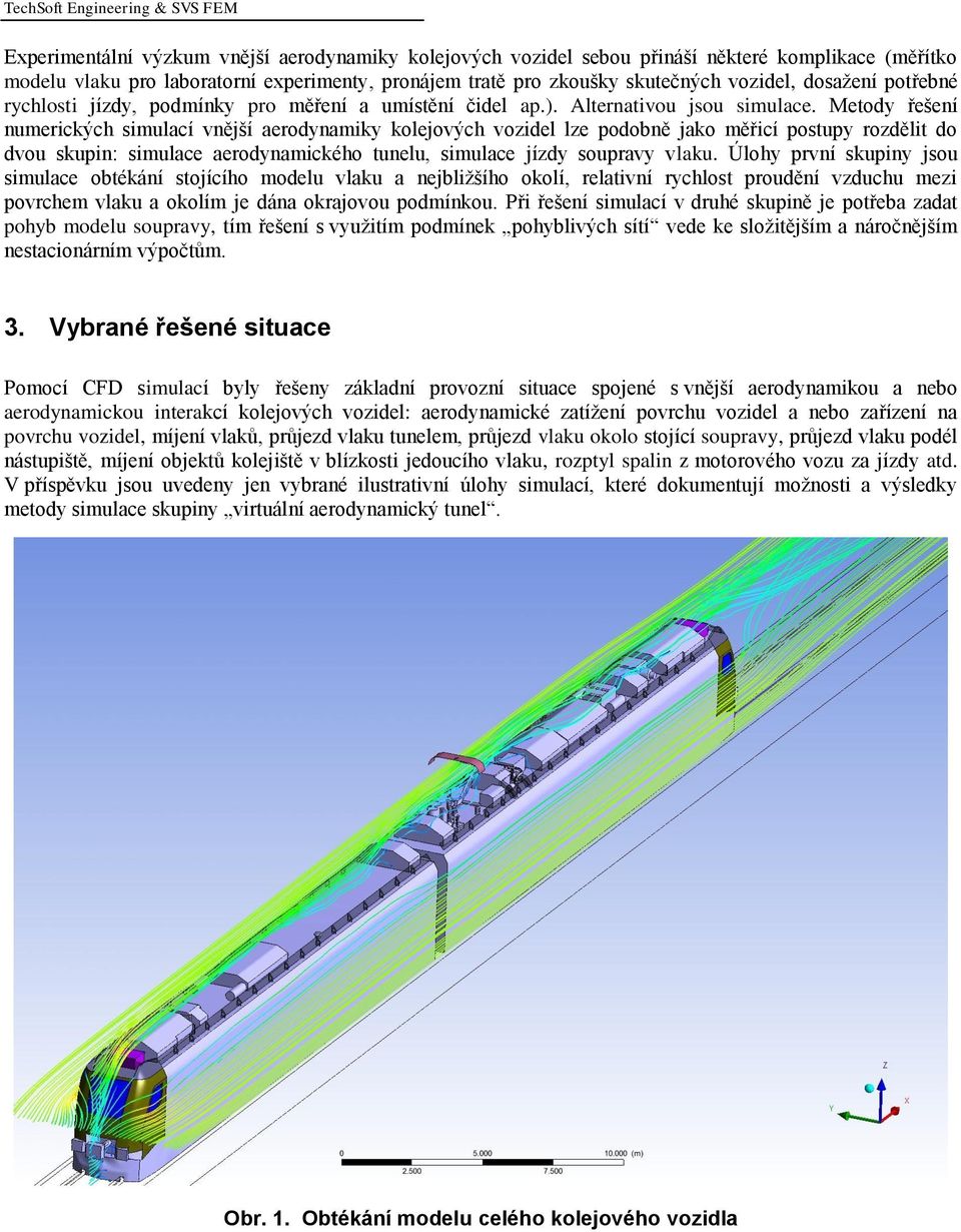 Metody řešení numerických simulací vnější aerodynamiky kolejových vozidel lze podobně jako měřicí postupy rozdělit do dvou skupin: simulace aerodynamického tunelu, simulace jízdy soupravy vlaku.