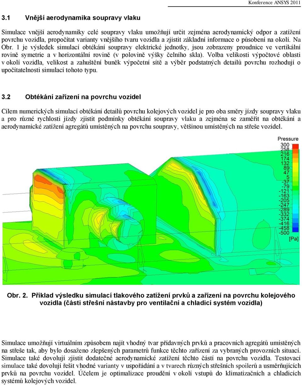 1 je výsledek simulací obtékání soupravy elektrické jednotky, jsou zobrazeny proudnice ve vertikální rovině symetrie a v horizontální rovině (v polovině výšky čelního skla).