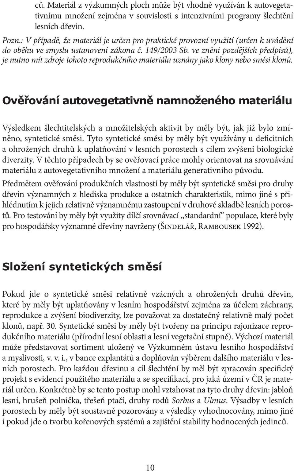 ve znění pozdějších předpisů), je nutno mít zdroje tohoto reprodukčního materiálu uznány jako klony nebo směsi klonů.