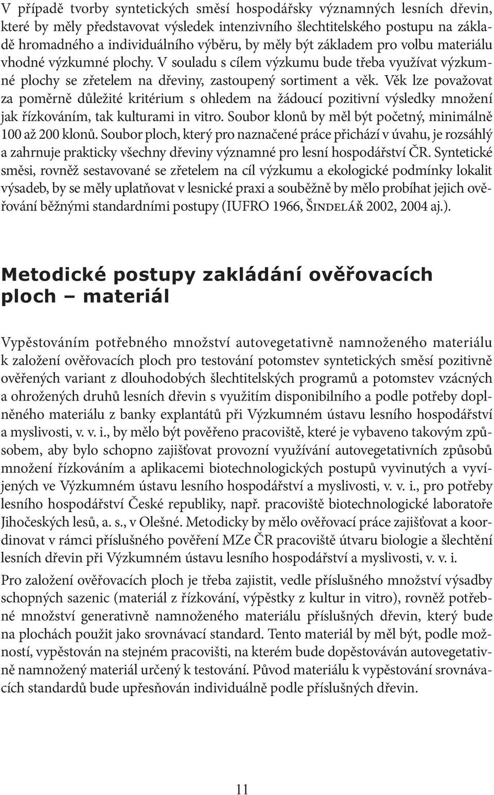 Věk lze považovat za poměrně důležité kritérium s ohledem na žádoucí pozitivní výsledky množení jak řízkováním, tak kulturami in vitro. Soubor klonů by měl být početný, minimálně 100 až 200 klonů.
