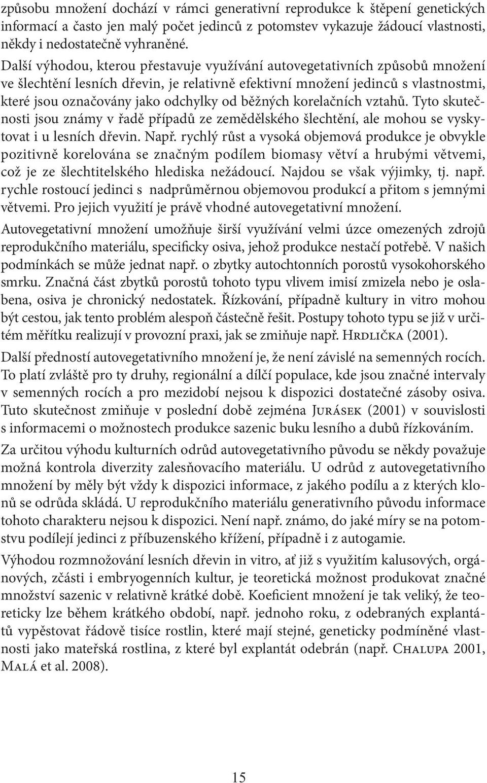 běžných korelačních vztahů. Tyto skutečnosti jsou známy v řadě případů ze zemědělského šlechtění, ale mohou se vyskytovat i u lesních dřevin. Např.