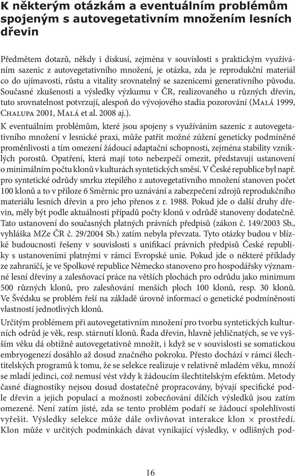 Současné zkušenosti a výsledky výzkumu v ČR, realizovaného u různých dřevin, tuto srovnatelnost potvrzují, alespoň do vývojového stadia pozorování (Malá 1999, Chalupa 2001, Malá et al. 2008 aj.).