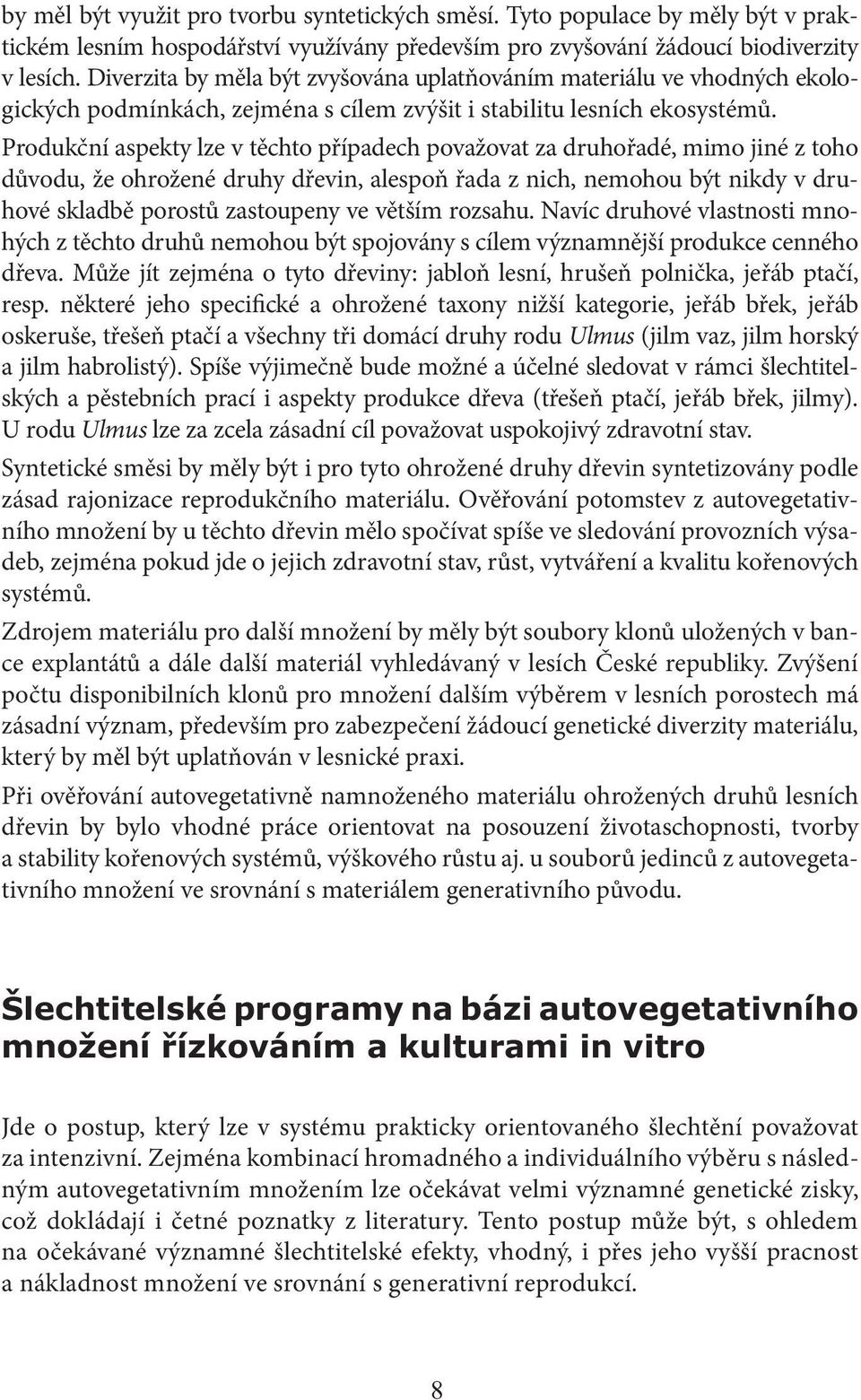 Produkční aspekty lze v těchto případech považovat za druhořadé, mimo jiné z toho důvodu, že ohrožené druhy dřevin, alespoň řada z nich, nemohou být nikdy v druhové skladbě porostů zastoupeny ve