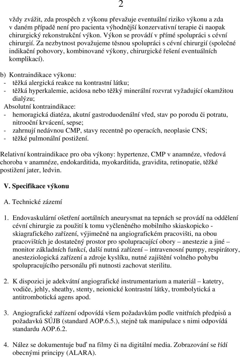 Za nezbytnost považujeme těsnou spolupráci s cévní chirurgií (společné indikační pohovory, kombinované výkony, chirurgické řešení eventuálních komplikací).