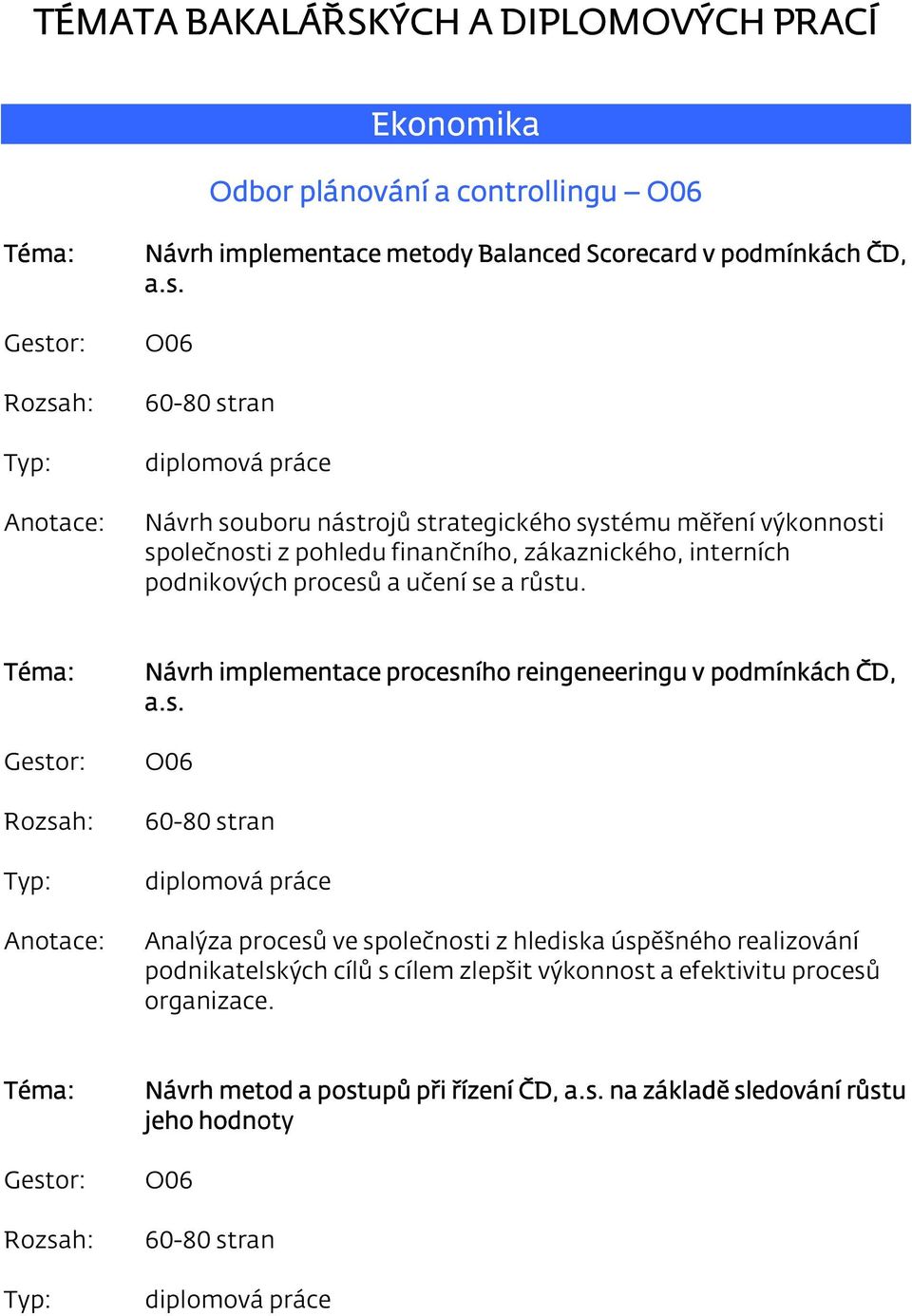 a růstu. Návrh implementace procesního reingeneeringu v podmínkách ČD, a.s. Analýza procesů ve společnosti z hlediska úspěšného realizování podnikatelských cílů s cílem zlepšit výkonnost a efektivitu procesů organizace.