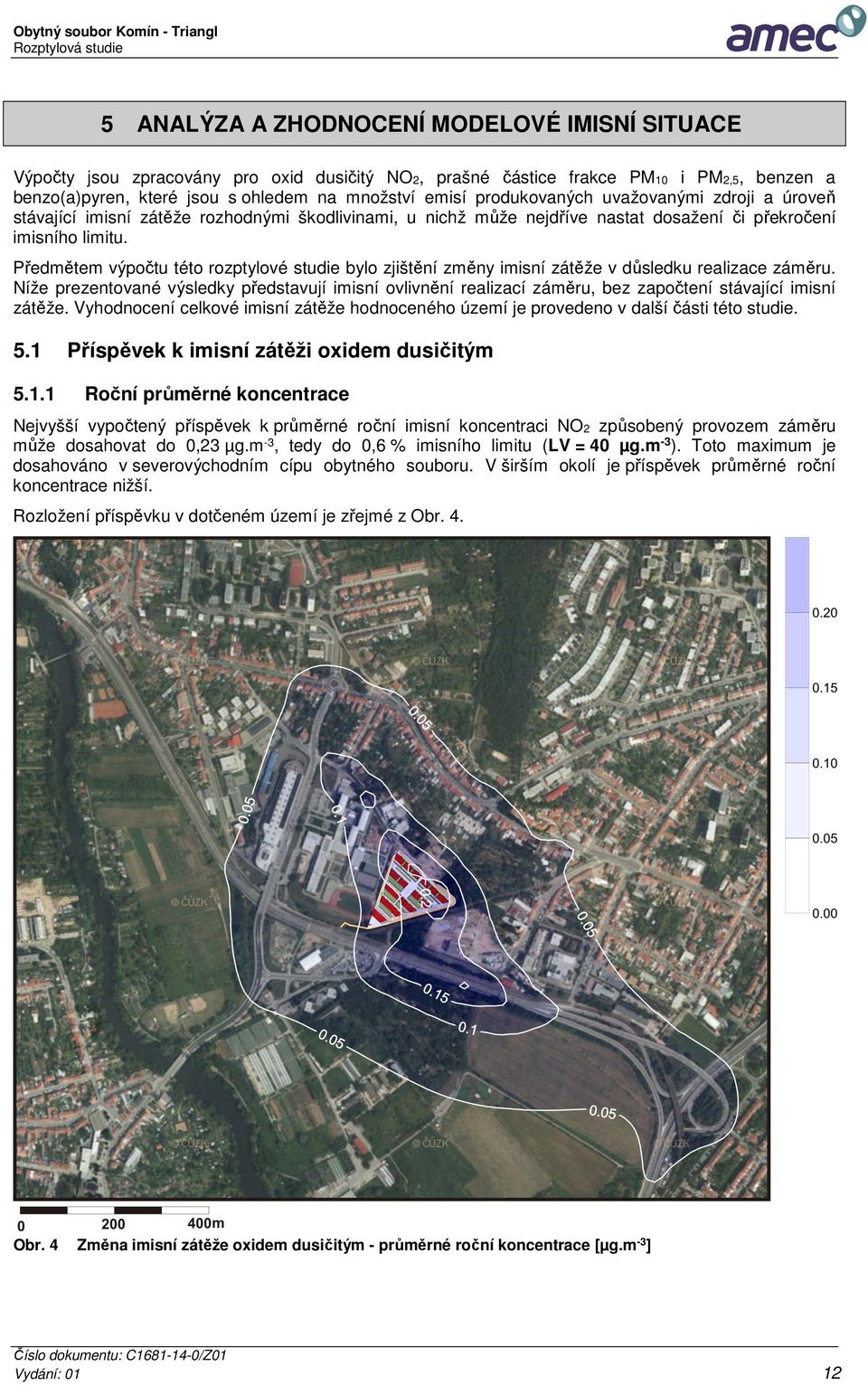 Předmětem výpočtu této rozptylové studie bylo zjištění změny imisní zátěže v důsledku realizace záměru.