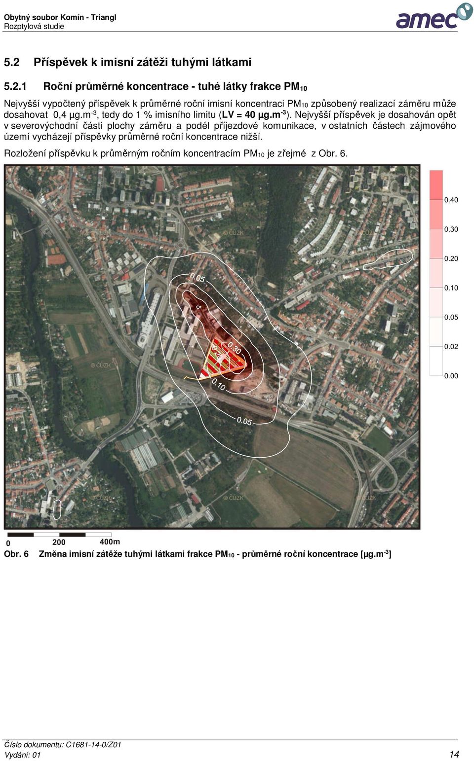 Nejvyšší příspěvek je dosahován opět v severovýchodní části plochy záměru a podél příjezdové komunikace, v ostatních částech zájmového území vycházejí příspěvky