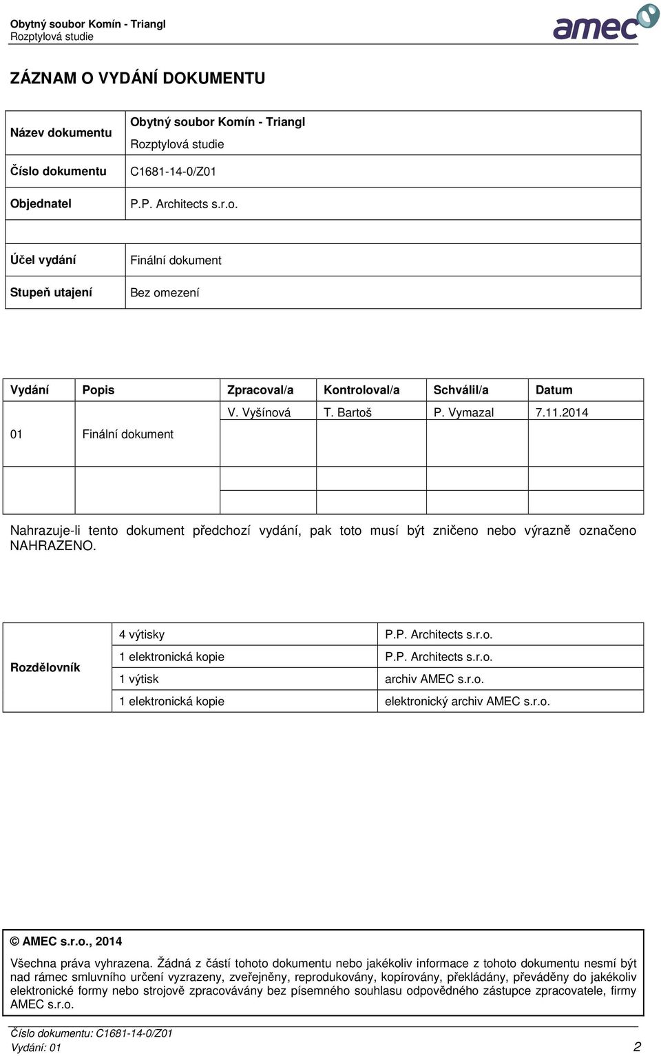 P. Architects s.r.o. 1 výtisk archiv AMEC s.r.o. 1 elektronická kopie elektronický archiv AMEC s.r.o. AMEC s.r.o., 2014 Všechna práva vyhrazena.