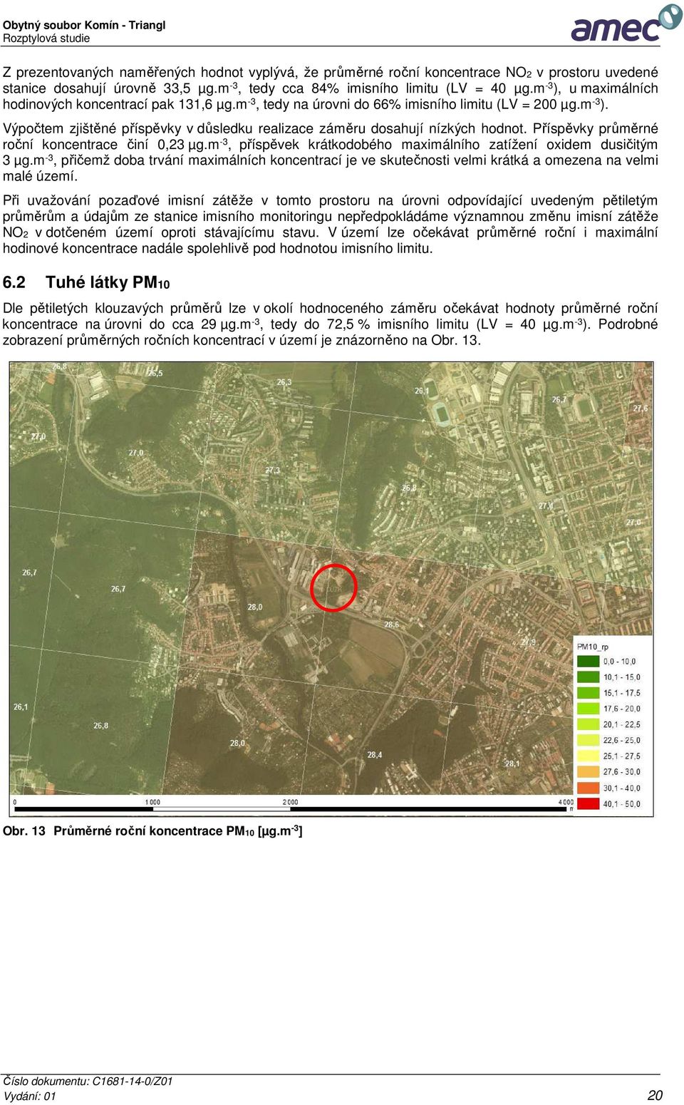 Příspěvky průměrné roční koncentrace činí 0,23 µg.m -3, příspěvek krátkodobého maximálního zatížení oxidem dusičitým 3 µg.