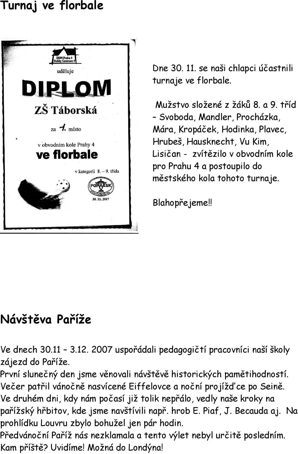 Blahopřejeme!! Návštěva Paříže Ve dnech 30.11 3.12. 2007 uspořádali pedagogičtí pracovníci naší školy zájezd do Paříže. První slunečný den jsme věnovali návštěvě historických pamětihodností.