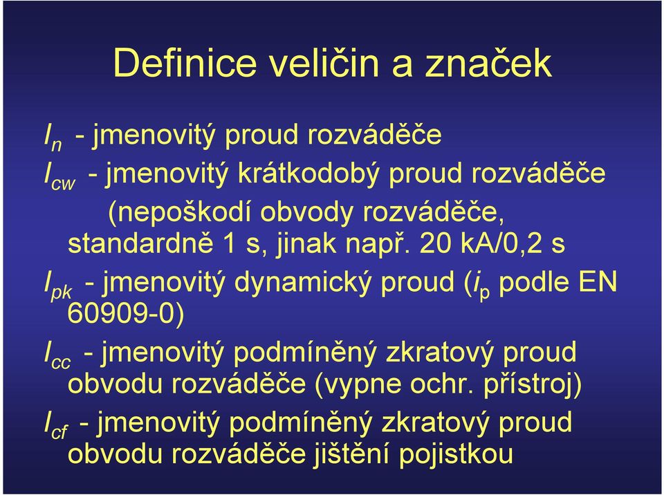 20 ka/0,2 s I pk -jmenovitý dynamický proud (i p podle EN 60909-0) I cc -jmenovitý podmíněný